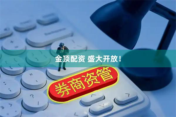 金顶配资 盛大开放！