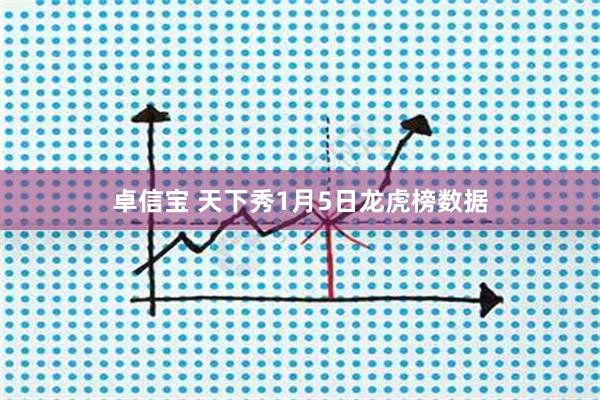 卓信宝 天下秀1月5日龙虎榜数据